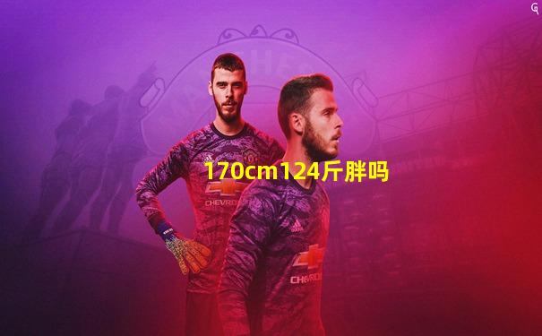 170cm124斤胖吗