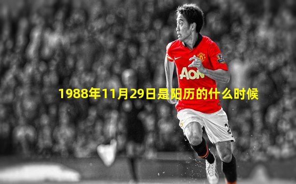 1988年11月29日是阳历的什么时候