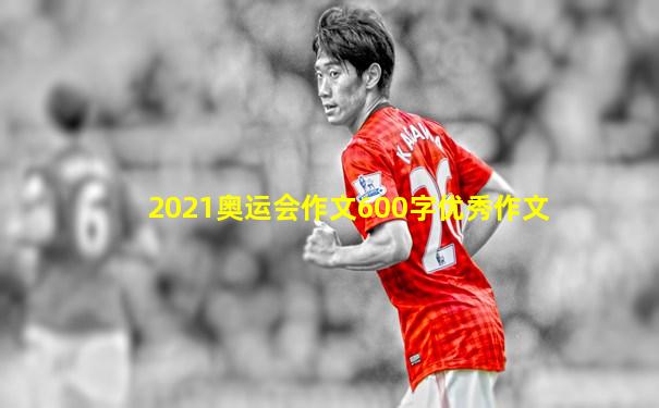 2021奥运会作文600字优秀作文
