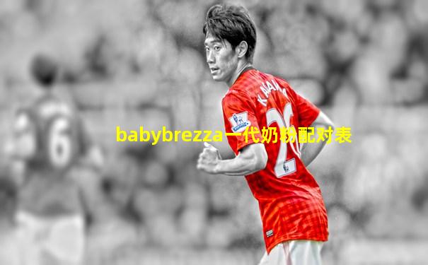 babybrezza一代奶粉配对表