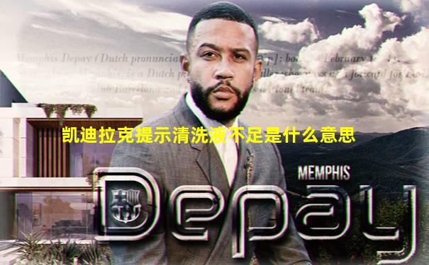 凯迪拉克提示清洗液不足是什么意思