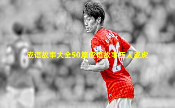 成语故事大全50篇成语故事三人成虎