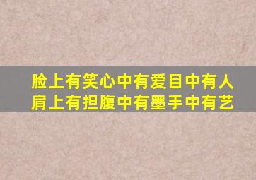 脸上有笑心中有爱目中有人肩上有担腹中有墨手中有艺