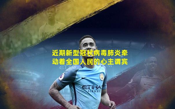 近期新型冠状病毒肺炎牵动着全国人民的心主谓宾